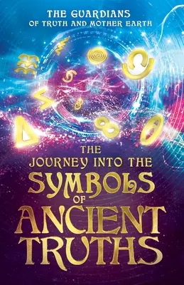 Călătoria în simbolurile adevărurilor străvechi - The Journey into the Symbols of Ancient Truths