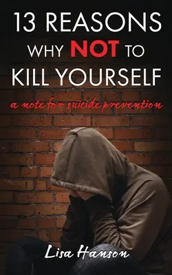 13 motive pentru care să NU te sinucizi: O notă pentru prevenirea sinuciderilor - 13 Reasons Why NOT to Kill Yourself: A Note For Suicide Prevention