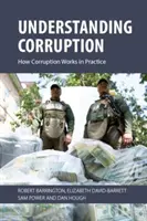 Înțelegerea corupției: Cum funcționează corupția în practică (Barrington Robert (University of Sussex)) - Understanding Corruption: How Corruption Works in Practice (Barrington Robert (University of Sussex))