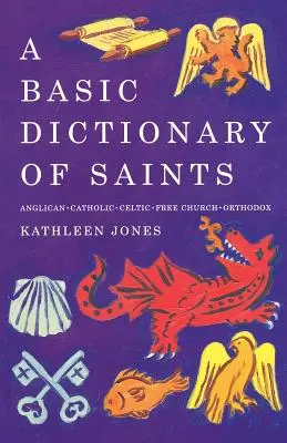 Un dicționar de bază al sfinților: Anglican, Catolic, Biserica Liberă și Ortodox - A Basic Dictionary of Saints: Anglican, Catholic, Free Church and Orthodox