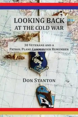Privind înapoi la Războiul Rece: 30 de veterani și un comandant de avion de patrulare își amintesc - Looking Back at the Cold War: 30 Veterans and a Patrol Plane Commander Remember