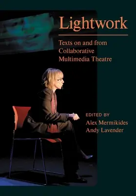 Lightwork: Texte despre și din teatrul multimedia colaborativ - Lightwork: Texts on and from Collaborative Multimedia Theatre