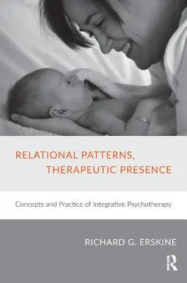 Modele relaționale, prezență terapeutică: Concepte și practici de psihoterapie integrativă - Relational Patterns, Therapeutic Presence: Concepts and Practice of Integrative Psychotherapy