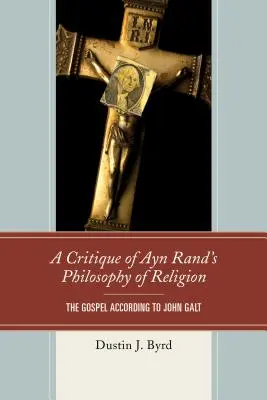 O critică a filosofiei religioase a lui Ayn Rand: Evanghelia după John Galt - A Critique of Ayn Rand's Philosophy of Religion: The Gospel According to John Galt