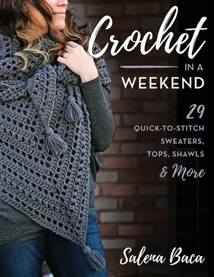 Croșetat într-un weekend: 29 de pulovere, topuri, șaluri și multe altele cusute rapid - Crochet in a Weekend: 29 Quick-To-Stitch Sweaters, Tops, Shawls & More