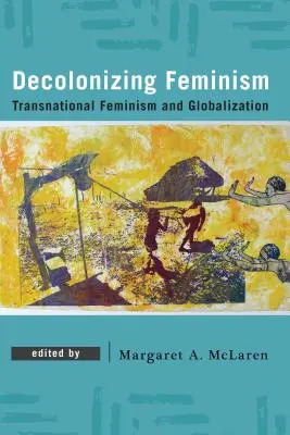 Decolonizarea feminismului: Feminismul transnațional și globalizarea - Decolonizing Feminism: Transnational Feminism and Globalization