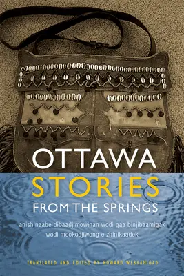 Ottawa Povești din izvoare: Anishinaabe Dibaadjimowinan Wodi Gaa Binjibaamigak Wodi Mookodjiwong E Zhinikaadek - Ottawa Stories from the Springs: Anishinaabe Dibaadjimowinan Wodi Gaa Binjibaamigak Wodi Mookodjiwong E Zhinikaadek