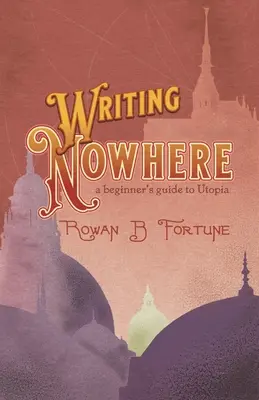 Scriind nicăieri: Ghidul utopiei pentru începători - Writing Nowhere: a Beginner's Guide to Utopia