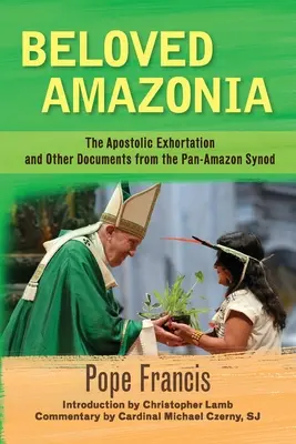 Iubita Amazoană: Exortația apostolică și alte documente de la Sinodul Pan-Amazonian - Beloved Amazonia: The Apostolic Exhortation and Other Documents from the Pan-Amazonian Synod