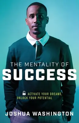 Mentalitatea succesului: Activează-ți visele, deblochează-ți potențialul - The Mentality of Success: Activate Your Dreams, Unlock Your Potential