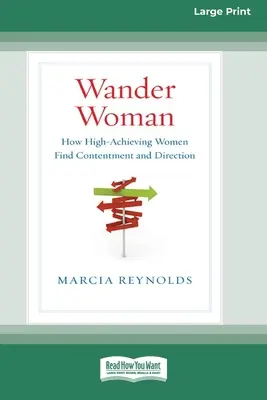 Femeia rătăcitoare: Cum își găsesc mulțumirea și direcția femeile cu performanțe înalte (ediția 16 pt. mare tiraj) - Wander Woman: How High-Achieving Women Find Contentment and Direction (16pt Large Print Edition)