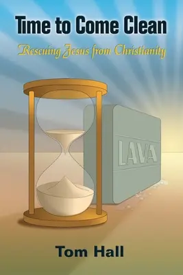 E timpul să fim curați: Salvarea lui Iisus din creștinism - Time to Come Clean: Rescuing Jesus from Christianity