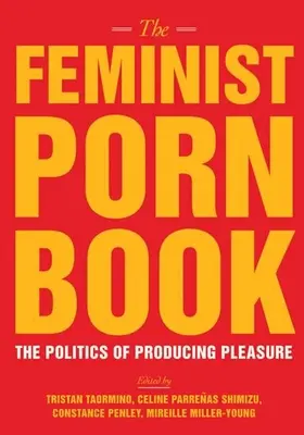 The Feminist Porn Book: Politica producerii plăcerii: The Politics of Producing Pleasure - The Feminist Porn Book: The Politics of Producing Pleasure