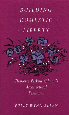 Construirea libertății domestice: Feminismul arhitectural al lui Charlotte Perkins Gilman - Building Domestic Liberty: Charlotte Perkins Gilman's Architectural Feminism