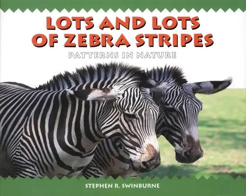 O mulțime și o mulțime de dungi de zebră: Modele în natură - Lots and Lots of Zebra Stripes: Patterns in Nature