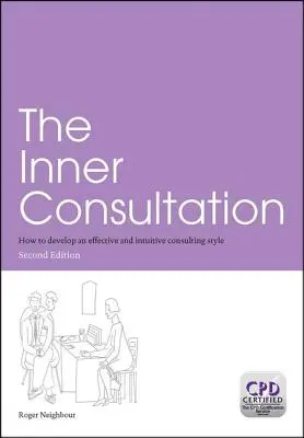 The Inner Consultation: How to Develop an Effective and Intuitive Consulting Style, Ediția a doua - The Inner Consultation: How to Develop an Effective and Intuitive Consulting Style, Second Edition
