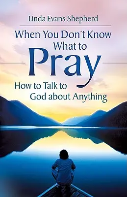 Când nu știi ce să te rogi: Cum să vorbești cu Dumnezeu despre orice - When You Don't Know What to Pray: How to Talk to God about Anything
