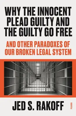 De ce cei nevinovați pledează vinovați și cei vinovați sunt liberi: Și alte paradoxuri ale sistemului nostru juridic stricat - Why the Innocent Plead Guilty and the Guilty Go Free: And Other Paradoxes of Our Broken Legal System