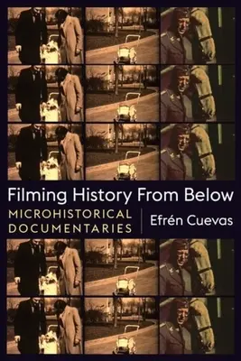 Filmarea istoriei de jos: Documentare microistorice - Filming History from Below: Microhistorical Documentaries