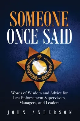 Cineva a spus odată: Cuvinte de înțelepciune și sfaturi pentru supraveghetori, manageri și lideri din domeniul aplicării legii - Someone Once Said: Words of Wisdom and Advice for Law Enforcement Supervisors, Managers, and Leaders