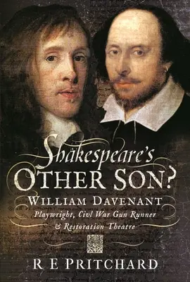 Celălalt fiu al lui Shakespeare? William Davenant, dramaturg, traficant de arme în Războiul Civil și manager al Teatrului de Restaurare - Shakespeare's Other Son?: William Davenant, Playwright, Civil War Gun Runner and Restoration Theatre Manager