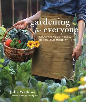 Grădinărit pentru toată lumea: Cultivarea legumelor, ierburilor aromatice și multe altele la domiciliu - Gardening for Everyone: Growing Vegetables, Herbs, and More at Home