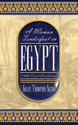O femeie cu picioare moi în Egipt: Amintiri de călătorie din anii 1920 - A Woman Tenderfoot in Egypt: 1920s Travel Recollections