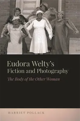 Ficțiunea și fotografia lui Eudora Welty: The Body of the Other Woman (Corpul celeilalte femei) - Eudora Welty's Fiction and Photography: The Body of the Other Woman