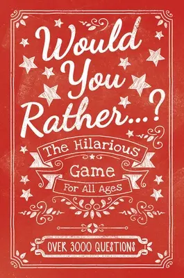 Would You Rather...? Jocul hilar pentru toate vârstele: Peste 3000 de întrebări - Would You Rather...? the Hilarious Game for All Ages: Over 3000 Questions