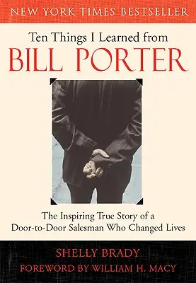 Zece lucruri pe care le-am învățat de la Bill Porter: Povestea adevărată și plină de inspirație a vânzătorului door-to-door care a schimbat vieți - Ten Things I Learned from Bill Porter: The Inspiring True Story of the Door-To-Door Salesman Who Changed Lives