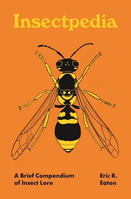 Insectpedia: Un scurt compendiu de cunoștințe despre insecte - Insectpedia: A Brief Compendium of Insect Lore