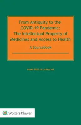 De la Antichitate la pandemia COVID-19: Proprietatea intelectuală a medicamentelor și accesul la sănătate - o carte de referință - From Antiquity to the COVID-19 Pandemic: The Intellectual Property of Medicines and Access to Health - A Sourcebook
