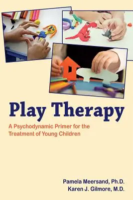 Terapia prin joc: Un abecedar psihodinamic pentru tratamentul copiilor mici - Play Therapy: A Psychodynamic Primer for the Treatment of Young Children