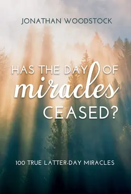 A încetat ziua miracolelor?: 100 de miracole adevărate din zilele din urmă: 100 de miracole adevărate din zilele de pe urmă - Has the Day of Miracles Ceased?: 100 True Latter-Day Miracles: 100 True Latter-Day Miracles