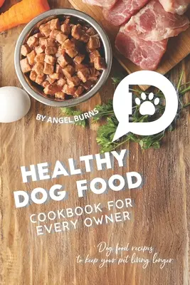 Carte de bucate cu mâncare sănătoasă pentru câini pentru fiecare proprietar: Rețete de mâncare pentru câini pentru ca animalul tău de companie să trăiască mai mult - Healthy Dog Food Cookbook for Every Owner: Dog Food Recipes to Keep Your Pet Living Longer