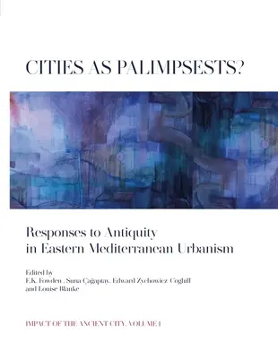 Orașe ca palimpseste?: Răspunsuri la Antichitate în urbanismul din estul Mediteranei - Cities as Palimpsests?: Responses to Antiquity in Eastern Mediterranean Urbanism