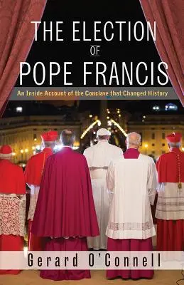 Alegerea Papei Francisc: O relatare din interior a Conclavului care a schimbat istoria - The Election of Pope Francis: An Inside Account of the Conclave That Changed History