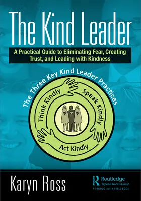 Liderul amabil: A Practical Guide to Eliminating Fear, Creating Trust, and Leading with Kindness (Ghid practic pentru eliminarea fricii, crearea încrederii și conducerea cu bunătate) - The Kind Leader: A Practical Guide to Eliminating Fear, Creating Trust, and Leading with Kindness