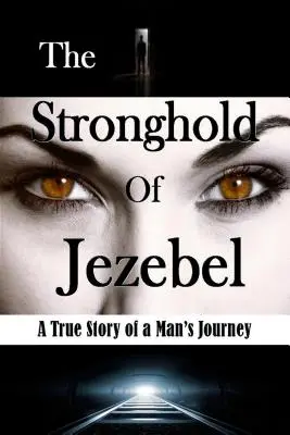 Fortăreața Izabelei: Povestea adevărată a călătoriei unui om - The Stronghold of Jezebel: A True Story of a Man's Journey