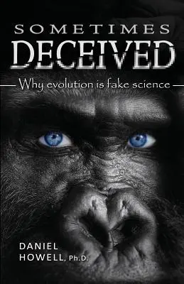 Uneori înșelați: De ce evoluția este o știință falsă - Sometimes Deceived: Why evolution is fake science