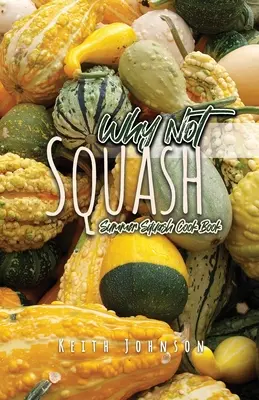 De ce nu squash: Carte de bucate cu dovlecei de vară - Why Not Squash: Summer Squash Cook Book
