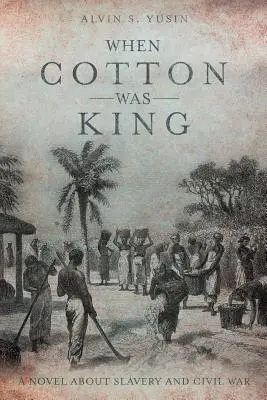 Când bumbacul era rege: Un roman despre sclavie și războiul civil - When Cotton Was King: A Novel About Slavery and Civil War