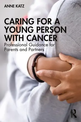 Îngrijirea unei persoane tinere cu cancer: Ghid profesional pentru părinți și parteneri - Caring for a Young Person with Cancer: Professional Guidance for Parents and Partners