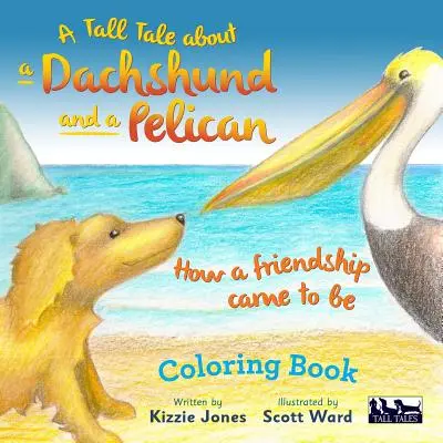 A Tall Tale About a Dachshund and a Pelican: Cum a apărut o prietenie CARTEA DE COLORAT - A Tall Tale About a Dachshund and a Pelican: How a Friendship Came to Be COLORING BOOK
