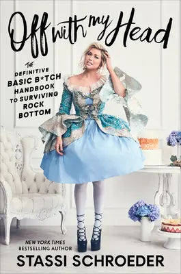 Off with My Head: Manualul de bază al târfelor pentru supraviețuirea la fundul sacului - Off with My Head: The Definitive Basic B*tch Handbook to Surviving Rock Bottom