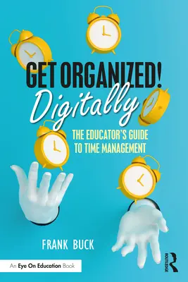 Organizează-te digital! The Educator's Guide to Time Management - Get Organized Digitally!: The Educator's Guide to Time Management