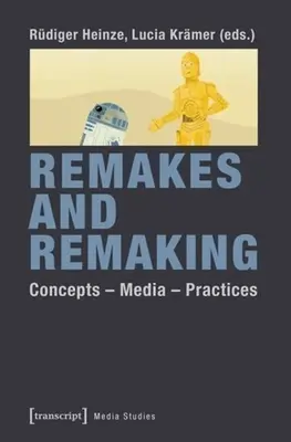 Remake-uri și remodelări: Concepte--Media--Practici - Remakes and Remaking: Concepts--Media--Practices