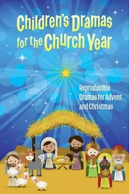 Drame pentru copii pentru anul bisericesc: Drame reproductibile pentru Advent și Crăciun - Children's Dramas for the Church Year: Reproducible Dramas for Advent and Christmas