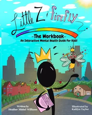 Micul Z și Firefly - Caietul de lucru: Un ghid interactiv de sănătate mintală pentru copii - Little Z and Firefly -The Workbook: An Interactive Mental Health Guide for Kids