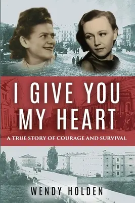 Îți dau inima mea: O poveste adevărată de curaj și supraviețuire - I Give You My Heart: A True Story of Courage and Survival